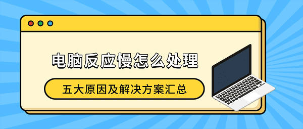 电脑反应慢怎么处理？五大原因及解决方案汇总（2026最新）